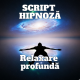 SCRIPT HIPNOZĂ - Relaxare profundă 20 SCRIPT HIPNOZA Relaxare profunda