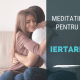 Meditație Pentru Iertare 20 meditatie pentru iertare