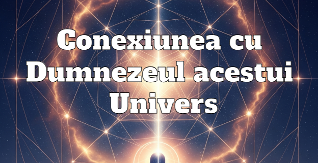Meditatie ghidata Conexiunea cu Dumnezeul acestui Univers